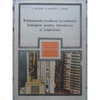 ECHIPAMENTE MODERNE IN TELEFONIE. INDREPTAR PENTRU INTRETINERE SI EXPLOATARE