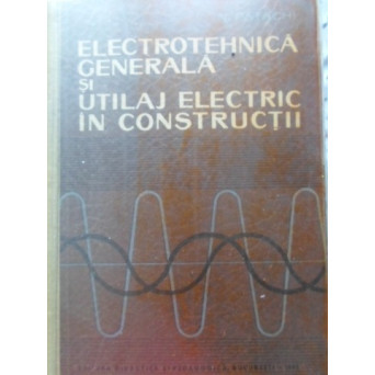 ELECTROTEHNICA GENERALA SI UTILAJ ELECTRIC IN CONSTRUCTII