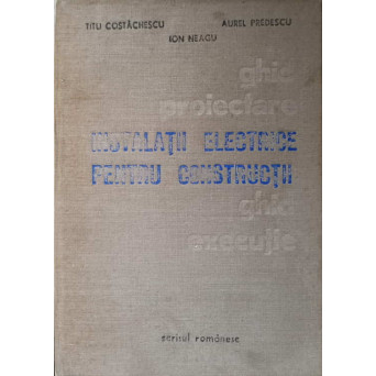 INSTALATII ELECTRICE PENTRU CONSTRUCTII. GHID PROIECTARE SI EXECUTIE
