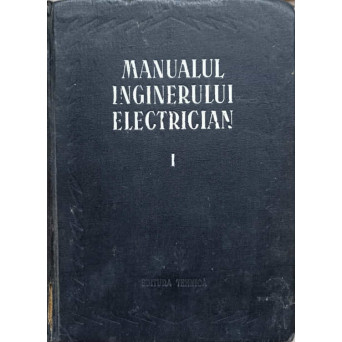 MANUALUL INGINERULUI ELECTRICIAN VOL.1 TEORIE GENERALA SI MASURATORI