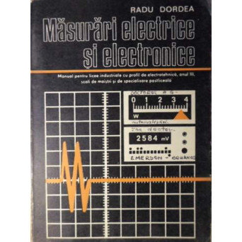 MASURARI ELECTRICE SI ELECTRONICE. MANUAL PENTRU LICEE INDUSTRIALE ANII III SI III-IV