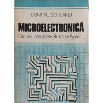 MICROELECTRONICA. CIRCUITE INTEGRATE, STRUCTURI, APLICATII