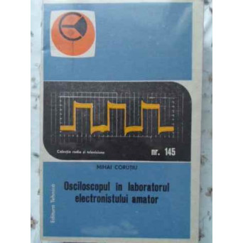 OSCILOSCOPUL IN LABORATORUL ELECTRONISTULUI AMATOR