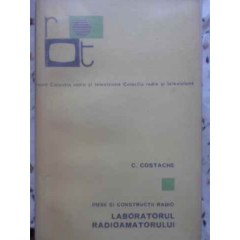 PIESE SI CONSTRUCTII RADIO. LABORATORUL RADIOAMATORULUI