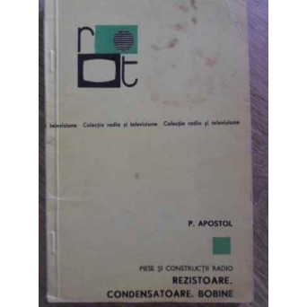 PIESE SI CONSTRUCTII RADIO. REZISTOARE. CONDENSATOARE. BOBINE