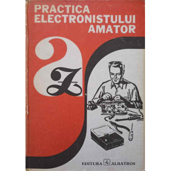 PRACTICA ELECTRONISTULUI AMATOR