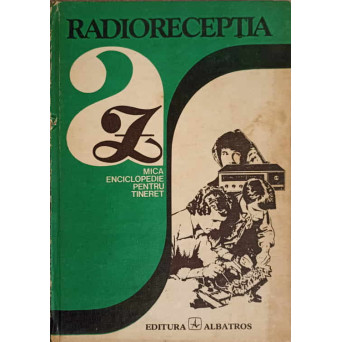 RADIORECEPTIA A-Z. MICA ENCICLOPEDIE PENTRU TINERET
