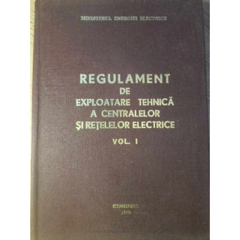 REGULAMENT DE EXPLOATARE TEHNICA A CENTRALELOR SI RETELELOR ELECTRICE VOL.1 PROBLEME GENERALE SI INS