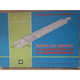 RIGLA DE CALCUL SI APLICATIILE EI IN ELECTROTEHNICA (COPERTA SPATE 30% RUPTA)