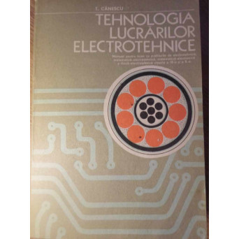 TEHNOLOGIA LUCRARILOR ELECTROTEHNICE MANUAL PENTRU LICEE