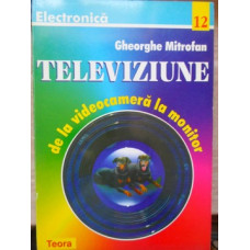 TELEVIZIUNE, DE LA VIDEOCAMERA LA MONITOR