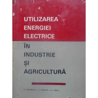 UTILIZAREA ENERGIEI ELECTRICE IN INDUSTRIE SI AGRICULTURA