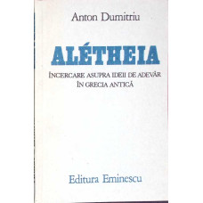 ALETHEIA. INCERCARE ASUPRA IDEII DE ADEVAR IN GRECIA ANTICA