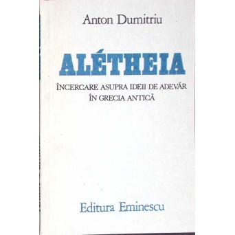 ALETHEIA. INCERCARE ASUPRA IDEII DE ADEVAR IN GRECIA ANTICA