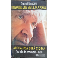 ITINERARIILE UNEI VIETI: E.M. CIORAN. APOCALIPSA DUPA CIORAN. TREI ZILE DE CONVORBIRI 1990