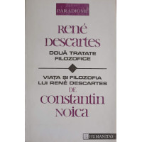 RENE DESCARTES. DOUA TRATATE FILOZOFICE. VIATA SI FILOZOFIA LUI RENE DESCARTES DE CONSTANTIN NOICA RENE DESCARTES. DOUA TRATATE FILOZOFICE. VIATA SI FILOZOFIA LUI RENE DESCARTES DE CONSTANTIN NOICA
