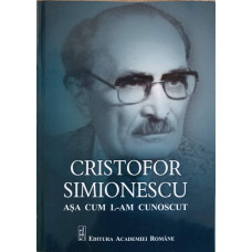 CRISTOFOR SIMIONESCU - ASA CUM L-AM CUNOSCUT
