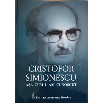 CRISTOFOR SIMIONESCU - ASA CUM L-AM CUNOSCUT