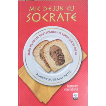 MIC DEJUN CU SOCRATE. MARI FILOSOFI EXPLICANDU-TI VIATA DE ZI CU ZI