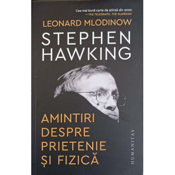 STEPHEN HAWKING. AMINTIRI DESPRE PRIETENIE SI FIZICA