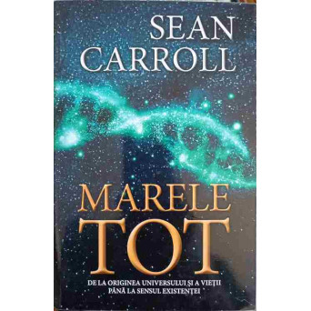 MARELE TOT. DE LA ORIGINEA UNIVERSULUI SI A VIETII PANA LA SENSUL EXISTENTEI