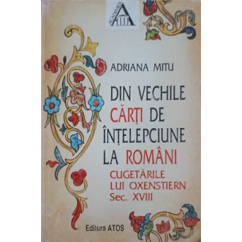 DIN VECHILE CARTI DE INTELEPCIUNE LA ROMANI. CUGETARILE LUI OXENSTIERN SEC. XVIII