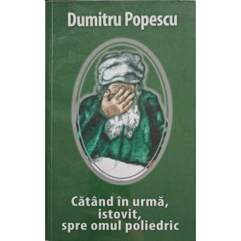 CATAND IN URMA, ISTOVIT, SPRE OMUL POLIEDRIC
