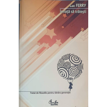 INVATA SA TRAIESTI. TRATAT DE FILOZOFIE PENTRU TANARA GENERATIE