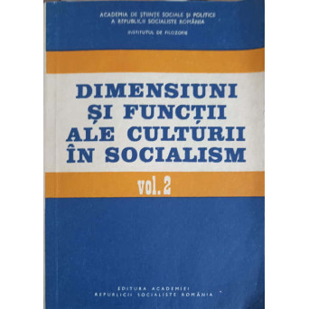 DIMENSIUNI SI FUNCTII ALE CULTURII IN SOCIALISM VOL.2