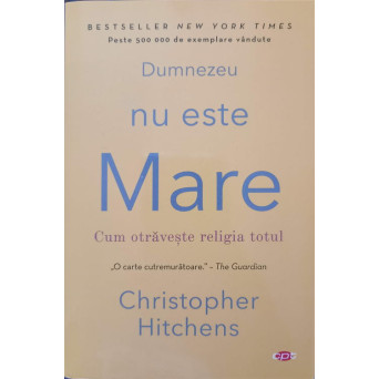 DUMNEZEU NU ESTE MARE. CUM OTRAVESTE RELIGIA TOTUL