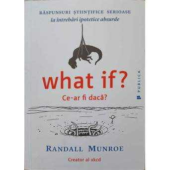WHAT IF? CE-AR FI DACA? RASPUNSURI STIINTIFICE SERIOASE LA INTREBARI IPOTETICE ABSURDE