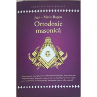 ORTODOXIE MASONICA. ISTORIE, RITURI, DOCTRINE
