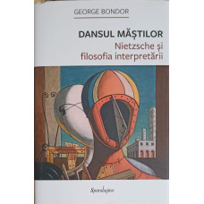 DANSUL MASTILOR. NIETZSCHE SI FILOSOFIA INTERPRETARII