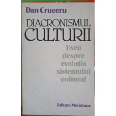 DIACRONISMUL CULTURII. ESEU DESPRE EVOLUTIA SISTEMULUI CULTURAL