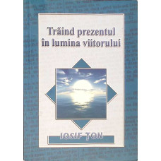 TRAIND PREZENTUL IN LUMINA VIITORULUI