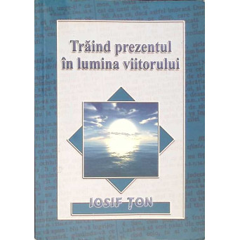 TRAIND PREZENTUL IN LUMINA VIITORULUI