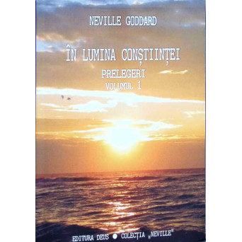 IN LUMINA CONSTIINTEI. PRELEGERI VOL.1