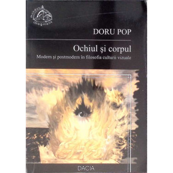 OCHIUL SI CORPUL. MODERN SI POSTMODERN IN FILOSOFIA CULTURII VIZUALE