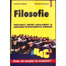 FILOSOFIE. TESTE-GRILA PENTRU BACALAUREAT SI ADMITEREA IN INVATAMANTUL SUPERIOR