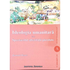 IDEOLOGIA UMANITARA SAU SPECTACOLUL ALTERITATII PIERDUTE