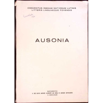 AUSONIA. CULEGERE DE STUDII, ARTICOLE, ASPECTE DIN VIATA SI CULTURA GRECO-ROMANA REALIZATA IN CINSTEA CONGRESULUI UMANISMULUI LATIN