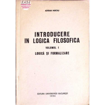 INTRODUCEREA IN LOGICA FILOSOFICA VOL.1 LOGICA SI FORMALIZARE
