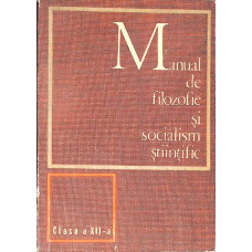 MANUAL DE FILOZOFIE SI SOCIALISM STIINTIFIC. CLASA A XII-A