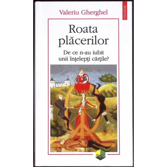 ROATA PLACERILOR. DE CE N-AU IUBIT UNII INTELEPTI CARTILE?