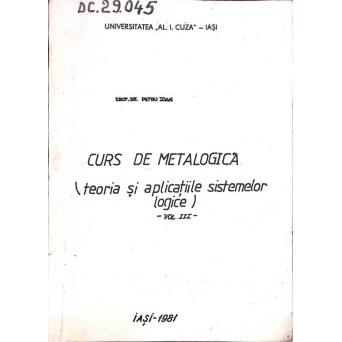 CURS DE METALOGICA (TEORIA SI APLICATIILE SISTEMELOR LOGICE) VOL.III