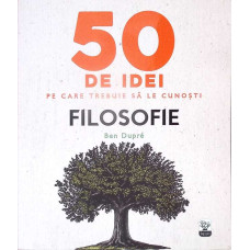 50 DE IDEI PE CARE TREBUIE SA LE CUNOSTI: FILOSOFIE