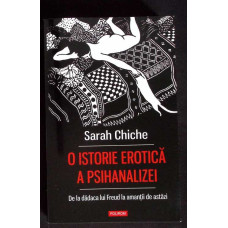 O ISTORIE EROTICA A PSIHANALIZEI. DE LA DADACA LUI FREUD LA AMANTII DE ASTAZI O ISTORIE EROTICA A PSIHANALIZEI. DE LA DADACA LUI FREUD LA AMANTII DE ASTAZI