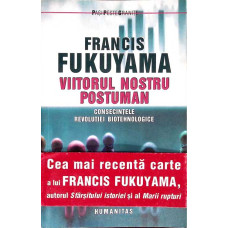 VIITORUL NOSTRU POSTUMAN. CONSECINTELE REVOLUTIEI BIOTEHNOLOGICE