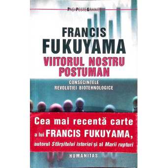 VIITORUL NOSTRU POSTUMAN. CONSECINTELE REVOLUTIEI BIOTEHNOLOGICE