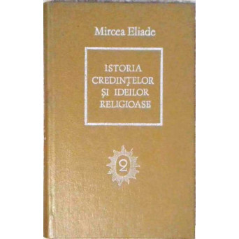 ISTORIA CREDINTELOR SI IDEILOR RELIGIOASE VOL.2